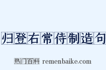 归登右常侍制造句是什么意思的图片
